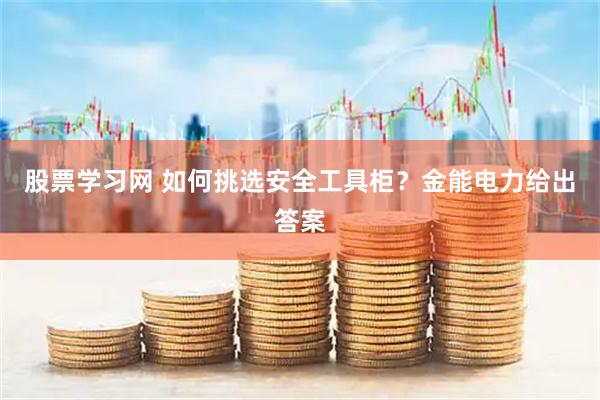 股票学习网 如何挑选安全工具柜？金能电力给出答案