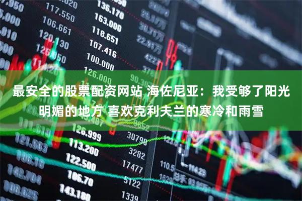 最安全的股票配资网站 海佐尼亚：我受够了阳光明媚的地方 喜欢克利夫兰的寒冷和雨雪